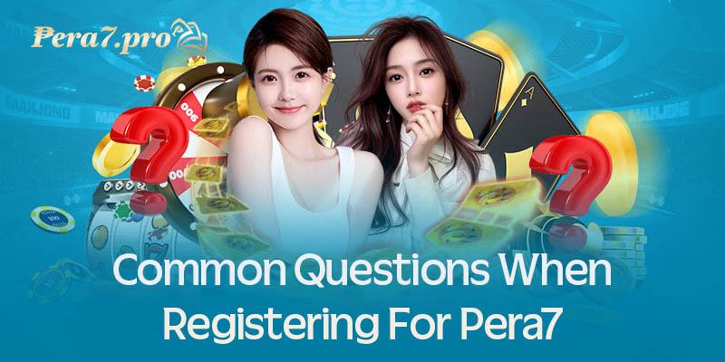 Common Questions When Registering for Pera7